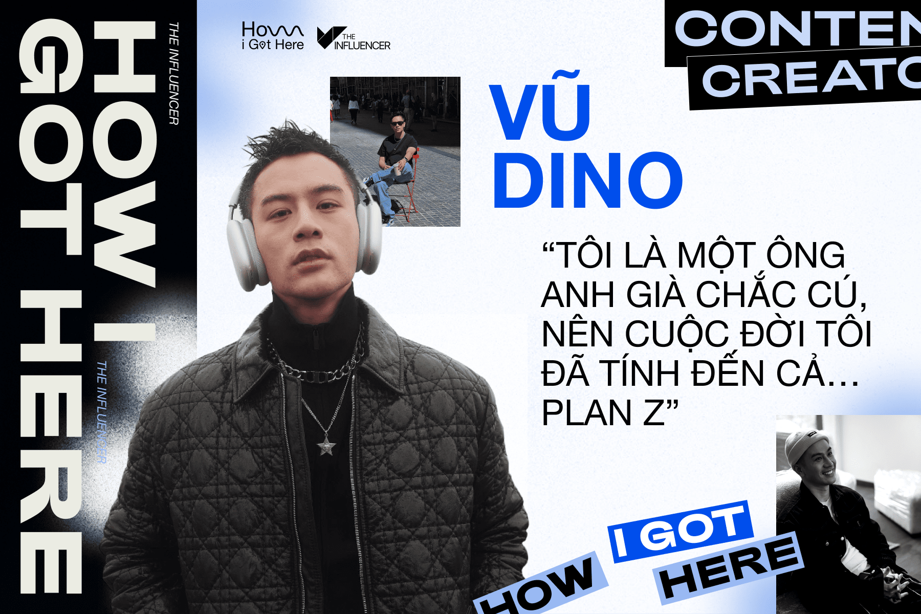 #HowIGotHere - Vũ Dino: “Tôi là một ông anh già chắc cú, nên cuộc đời tôi đã tính đến cả… plan Z" 