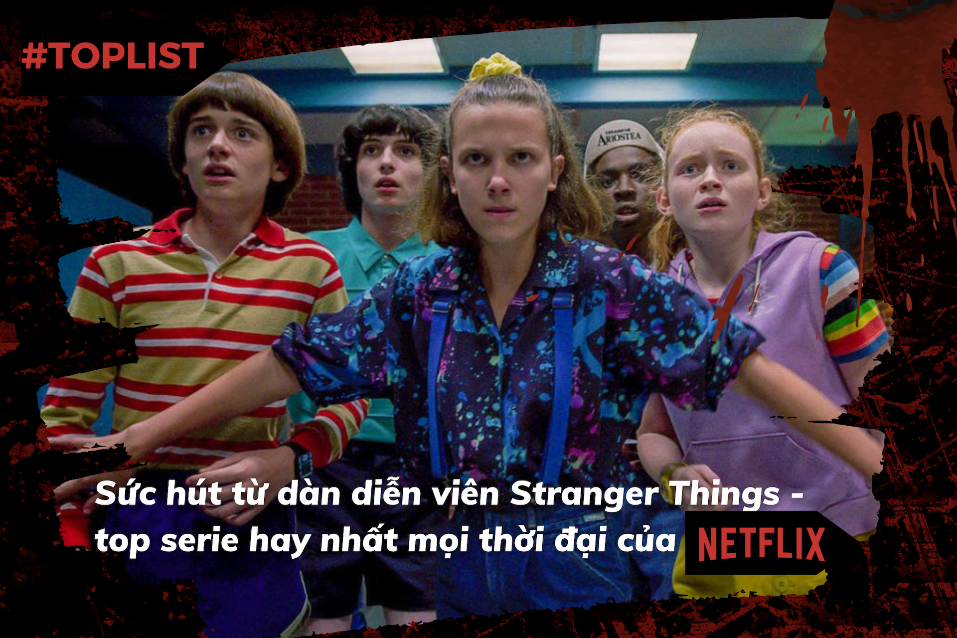 #Toplist: Sức hút từ dàn diễn viên Stranger Things - top serie hay nhất mọi thời đại của Netflix